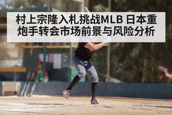 村上宗隆入札挑战MLB 日本重炮手转会市场前景与风险分析